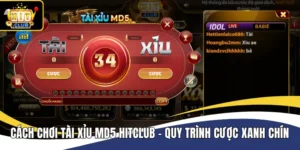 Cách Chơi Tài Xỉu MD5 Hitclub - Quy Trình Cược Xanh Chín