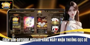 Cách Săn Giftcode Hitclub Hằng Ngày Nhận Thưởng Cực Dễ