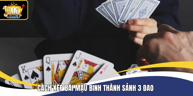 Cách xếp bài Mậu Binh thành Sảnh 3 đao 