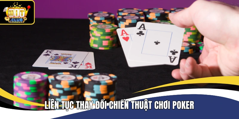 Liên tục thay đổi chiến thuật chơi Poker