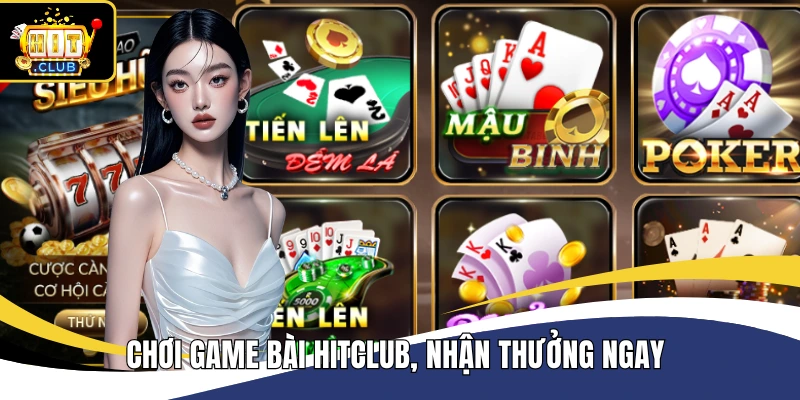 Chơi game bài Hitclub, nhận thưởng ngay 