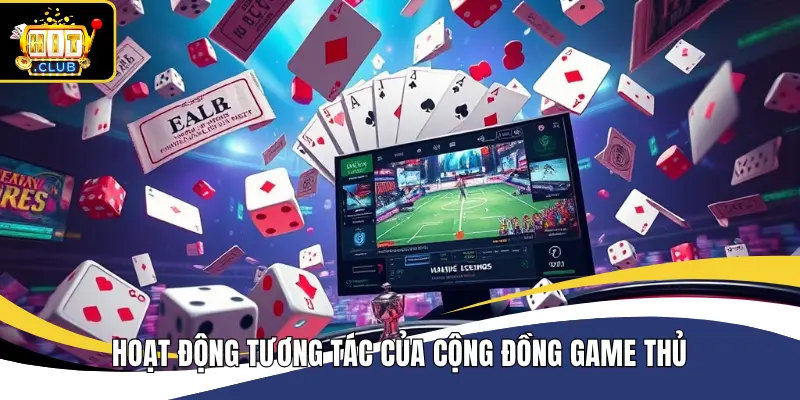 Hoạt động tương tác của cộng đồng game thủ 