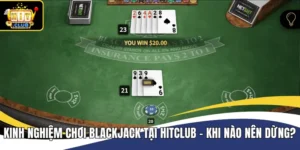 Kinh Nghiệm Chơi Blackjack Tại Hitclub - Khi Nào Nên Dừng?