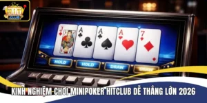 Kinh Nghiệm Chơi Minipoker Hitclub Dễ Thắng Lớn 2026