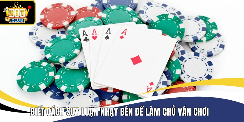Biết cách suy luận nhạy bén để làm chủ ván chơi 