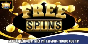 Mẹo săn vòng quay miễn phí trong slots Hitclub