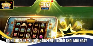 Nổ hũ Hitclub hấp dẫn người chơi