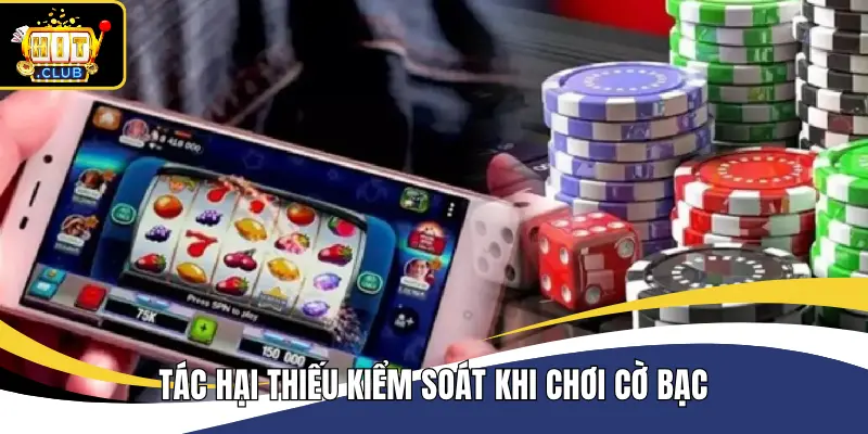 Tác hại thiếu kiểm soát khi chơi cờ bạc