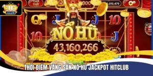Thời điểm vàng săn nổ hũ Hitclub