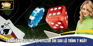 Trở Thành Cao Thủ Tại Hitclub Chỉ Sau Lộ Trình 7 Ngày